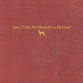 Can I Take My Hounds To Heaven? (3LP)