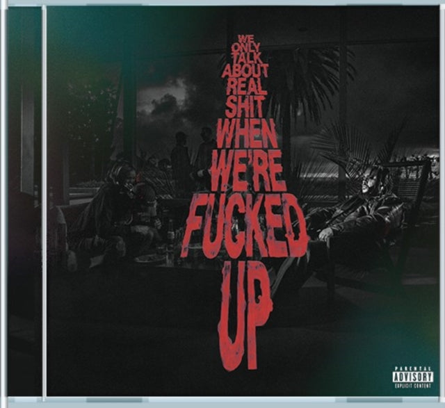 We Only Talk About Real Shit When We're Fucked Up (X)