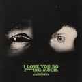 I Love You So F***Ing Much (X) (Black/White Splatter LP Vinyl)
