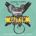 Everything Is…Guttr