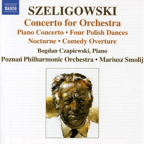 Szeligowski / Czapiewski / Poznan Phil / Smolij - Concerto For Orchestra / Piano Concerto / Clarinet - Music CD