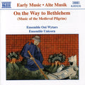 Ensemble Oni Wytars / Ensemble Unicorn - On The Way To Bethlehem: Music Of Medieval Pilgrim - Music CD