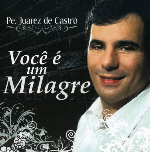Padre Juarez De Castro - Voce E Um Milagre - Music CD
