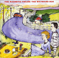 The Magnetic Fields - Wayward Bus & Distant Plastic Trees - Music CD