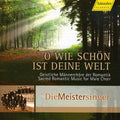 Die Meistersinger - Oh Wie Schon Ist Deine Welt: Sacred Romantic Music - Music CD