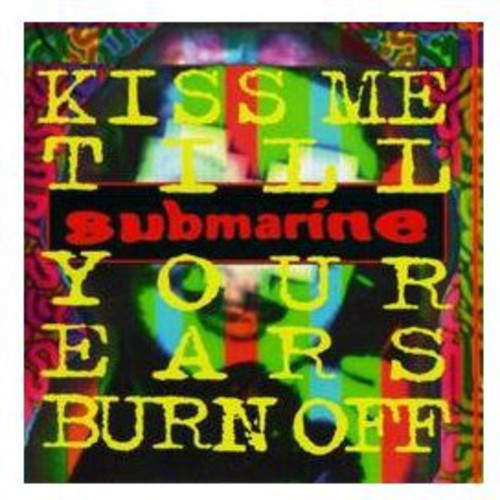 Submarine - Kiss Me Till Your Ears Burn Off - Music CD