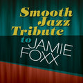 Smooth Jazz Tribute - Smooth Jazz Tribute To Jamie Foxx - Music CD