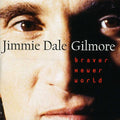 Gilmore,jimmie Dale - Braver Newer World - Music CD