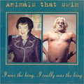 Animals That Swim - I Was The King I Really Was The King - Music CD