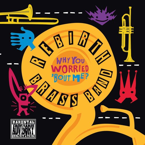 Rebirth Brass Band - Why You Worried Bout Me