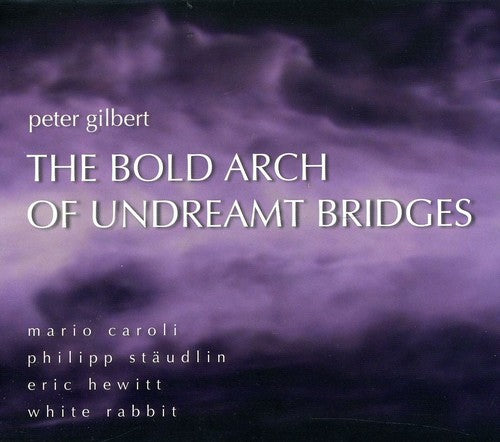 Gilbert / Lippel - Bold Arch Undreamt Bridges: Works By Peter Gilbert - Music CD