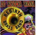 Rebirth Brass Band - Do Watcha Wanna - Music CD
