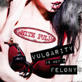 White Pulp - Vulgarity Is Not A Felony - Music CD