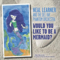 Learner,neal - Would You Like To Be A Mermaid - Music CD