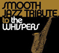 Smooth Jazz Tribute - Smooth Jazz Tribute To The Whispers - Music CD