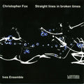 Fox,christopher / Ives Ensemble - Straight Lines In Broken Times - Music CD