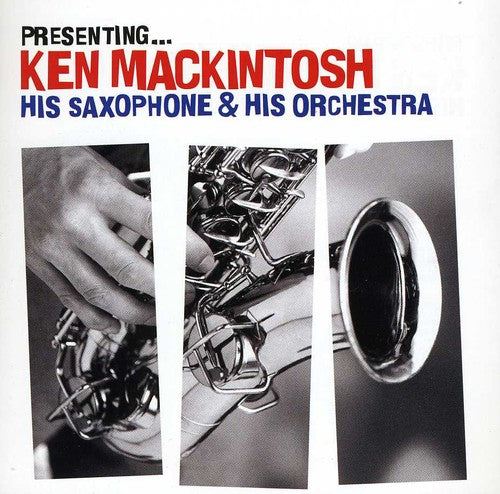 Mackintosh,ken - Presenting: Ken Mackintosh His Saxophone & His - Music CD