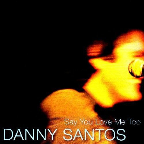 Santos,danny - Say You Love Me Too - Music CD