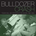 Bulldozer Crash - Today Will Be Yesterday So Soon: 1991-1993 - Music CD