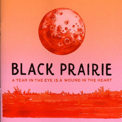 Black Prairie - Tear In The Eye Is A Wound In The Heart - Music CD