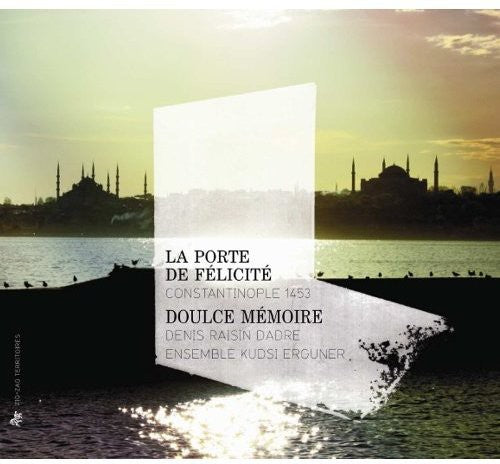 Doulce Memoire / Ensemble Kudsi Erguner / Dadre - Porte De Felicite: Constantinople 1453 - Music CD