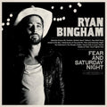 Bingham,ryan - Fear & Saturday Night - Vinyl Record
