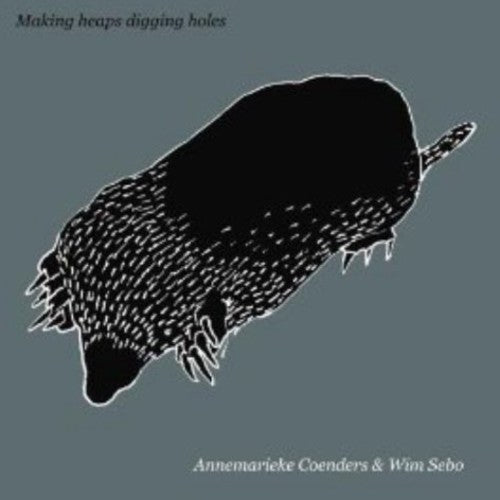 Coenders,annemarieke / Sebo,wim - Making Heaps Digging Holes - Music CD