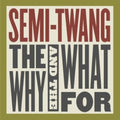 Semi-twang - The Why & The What For - Music CD