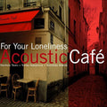 Acoustic Cafe - For Your Loneliness - Music CD
