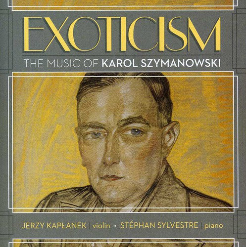 Szymanowski / Kaplanek / Sylvestre - Exoticism: The Music Of Karol Szymanowski - Music CD