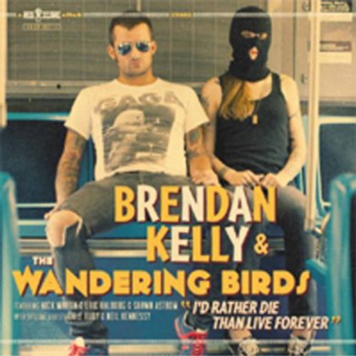 Kelly,brendan & Wandering Birds - I'd Rather Die Than Live Forever - Music CD