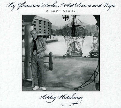 Hutchings,ashley - By Gloucester Docks I Sat & Wept - Music CD