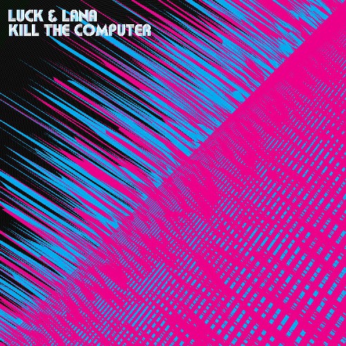 Luck & Lana - Luck & Lana Kill The Computer - Music CD