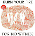 Burn Your Fire For No Witness Vinyl Record