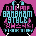 Dj K-pop - Gangnam Style: Tribute To Psy