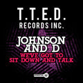 Johnson & D - We've Got To Sit Down And Talk