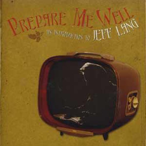 Lang,jeff - Prepare Me Well: Jeff Lang Anthology 1994-2006 - Music CD