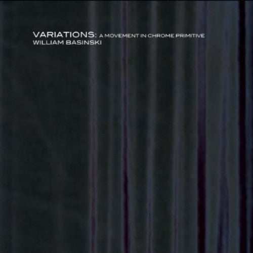 Basinski,william - Variations: A Movement In Chrome Primitive - Music CD