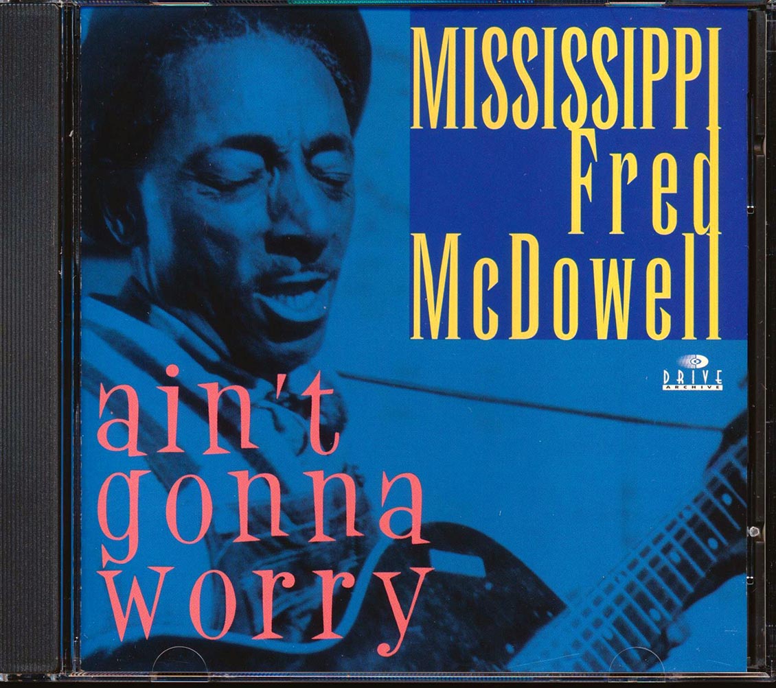 Mississippi Fred McDowell - Ain't Gonna Worry Music CD
