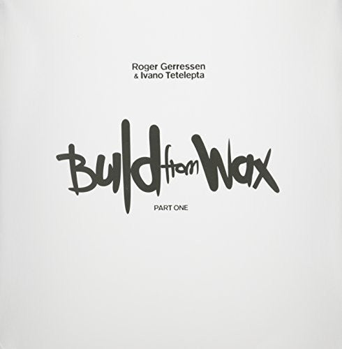 Gerressen,roger / Tetelepta,ivano - Build From Wax 1 - Vinyl Record
