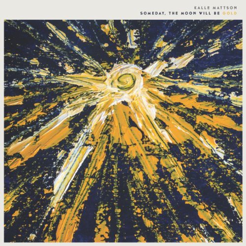 Mattson,kalle - Someday The Moon Will Be Gold - Vinyl Record