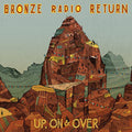 Bronze Radio Return - Up On & Over - Vinyl Record