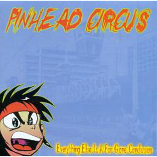 Pinhead Circus - Everything Else Is Just A Far Gone Conclusion - Music CD
