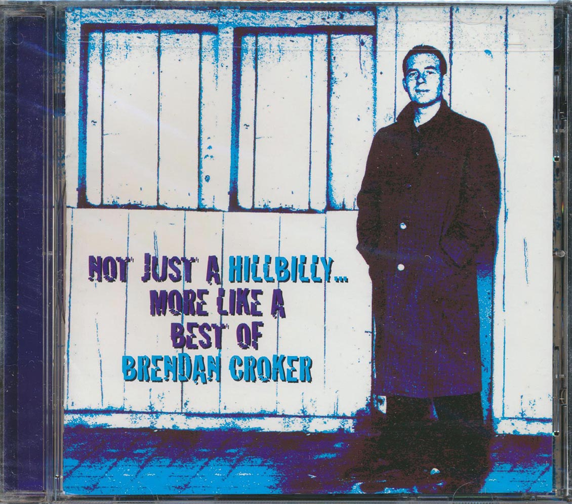 Brendan Croker - Not Like A Hillbilly, More Like A Best Of Brendan Croker Music CD