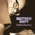Shipp,matthew - I've Been To Many Places - Music CD