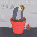 Kendall,daniel Lee - Daniel Lee Kendall Is Dead - Music CD