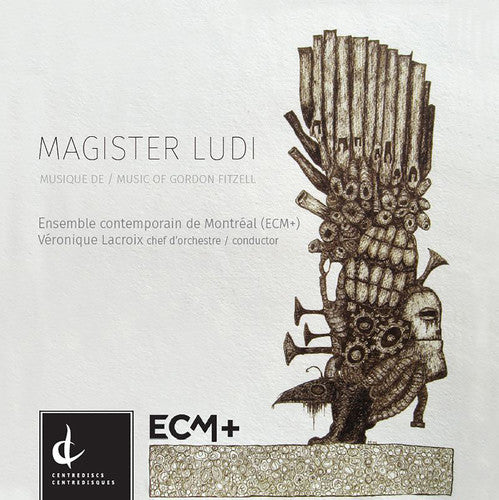 Fitzell / Lacroix / Ensemble Contemporaine De - Magister Ludi-music Of Gordon Fitzell - Music CD