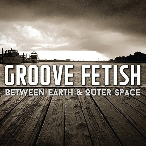 Groove Fetish - Between Earth & Outer Space - Music CD