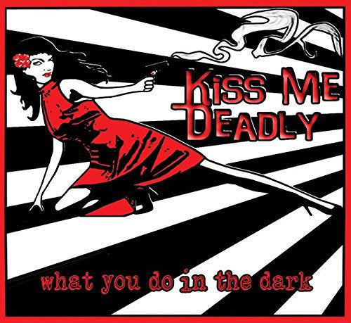 Kiss Me Deadly - What Do You Do In The Dark - Music CD