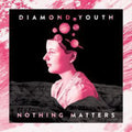 Diamond Youth - Nothing Matters - Vinyl Record